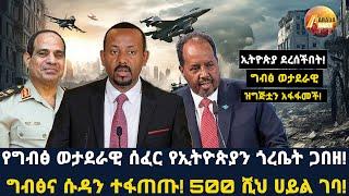 Arada daily news:ኢትዮጵያ ደረሰችበት! ግብፅ ወታደራዊ ዝግጅቷን አፋፋመች! የግብፅ ወታደራዊ ሰፈር የኢትዮጵያን ጎረቤት ጋበዘ! ግብፅና ሱዳን ተፋጠጡ