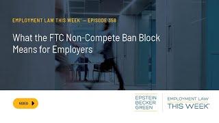 Employment Law This Week® - What the FTC Non-Compete Ban Block Means for Employers