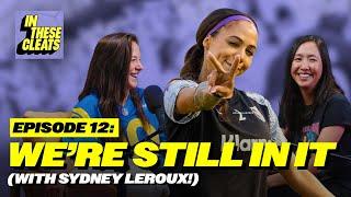 We're Still In It (with Sydney Leroux!) | Ep 12