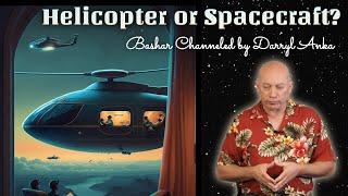 Bashar: Helicopter or Spacecraft?