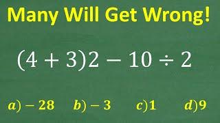 (4 + 3) times 2 minus 10 divided by 2 =? A BASIC Math problem MANY will get WRONG!