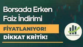 BORSA ERKEN FAİZ İNDİRİMİNİ FİYATLIYOR FAKAT TERSTE KALABİLİRSİNİZ, DİKKAT!