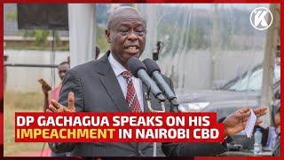 LIVE: DP Gachagua Speaks on His Impeachment in Nairobi CBD