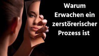 Warum Erwachen ein zerstörerischer Prozess ist