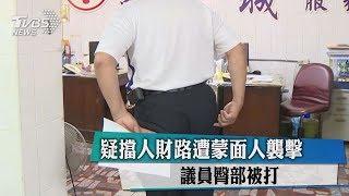 疑擋人財路遭蒙面人襲擊　議員臀部被打