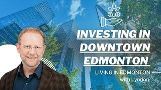 Investing in Downtown Edmonton | Real Estate Edmonton