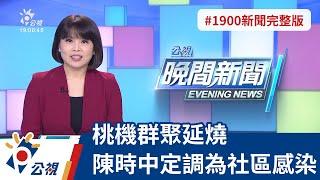 20220107 公視晚間新聞 完整版｜桃機群聚延燒 陳時中定調為社區感染