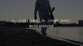 Walter Ghicolescu - Tu eterna femeie, Eu eternul bărbat