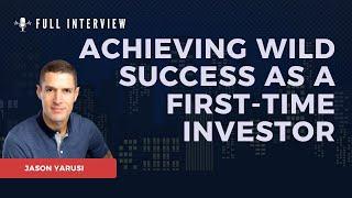 Jason Yarusi - Achieving Wild Succes As A First-Time Investor