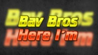 Bav Bros - Here I'm