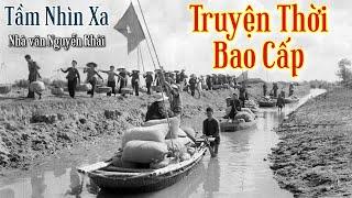 Truyện Thời Bao Cấp | Tầm Nhìn Xa - Nguyễn Khải | Chiến Hữu Audio