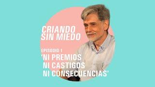 Criando sin miedo - T1 - E1 - Ni premios, ni castigos, ni consecuencias