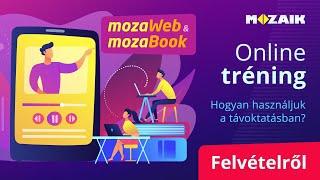 MozaBook és mozaWeb - Hogyan használjuk a távoktatásban? - Online tréning FELVÉTELRŐL