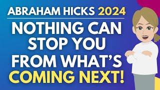 Nothing Can Stop You From Getting What You Want Next!  Abraham Hicks 2024 Abraham Hicks 2024