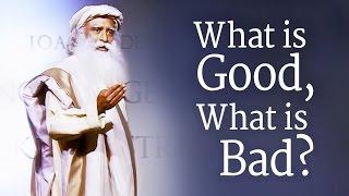 What is Good, What is Bad? | Sadhguru