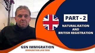 Naturalisation | Registration | British Citizenship | GSN Immigration | Part 2