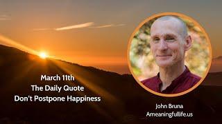 The Daily Quote with John Bruna - Don't Postpone Happiness