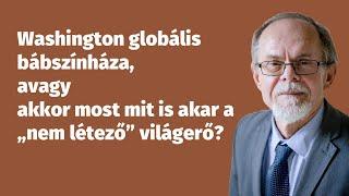 Washington globális bábszínháza, avagy akkor most mit is akar a „nem létező” világerő?