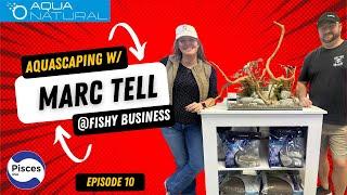 Aquascaping with Marc Tell & Fishy Business! (Episode 10)