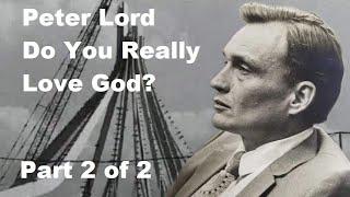 Peter Lord Do You Really Love God Part 2 of 2