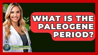 What Is The Paleogene Period? - Earth Science Answers