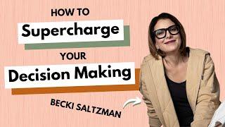 How To Supercharge Your Decision Making With Becki Saltzman