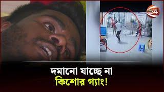 কোনোভাবেই কমছে না কিশোর গ্যাংয়ের তৎপরতা | Kishor Gang | Channel 24