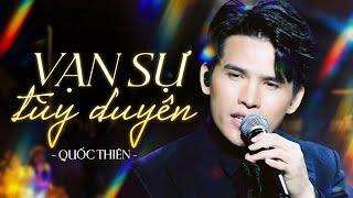 VẠN SỰ TÙY DUYÊN - QUỐC THIÊN | LIVE 12 CA KHÚC HAY NHẤT SỰ NGHIỆP CỦA CA SĨ QUỐC THIÊN