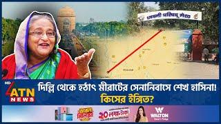 দিল্লি থেকে হঠাৎ মীরাটের সেনানিবাসে শেখ হাসিনা! কিসের ইঙ্গিত? |Sheikh Hasina Fled |Meerut Cantonment