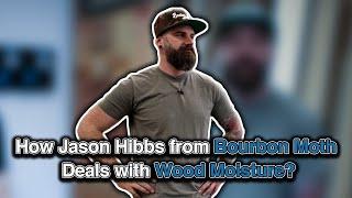 How Jason Hibbs from Bourbon Moth Deals with Wood Moisture