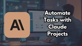 How to Automate Any Task with Claude Projects: Full Workflow Guide