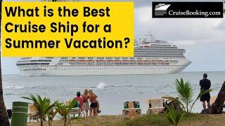 What is the Best Cruise Ship for a Summer Vacation | CruiseBooking.com