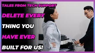 Tales From Tech Support | Delete everything you have ever built for us! | r/TalesFromTechSupport