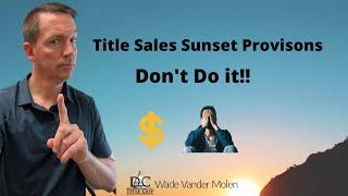 Title Sales Sunset Provisions-Worst Mistake for a Title Company