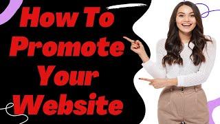 How To Promote Your Website | How To Get Traffic To Your Website