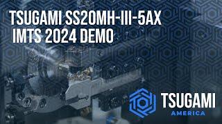 Tsugami SS20MH-III-5AX IMTS 2024 Demo