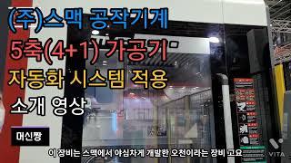 [공작기계:2022심토스] (주)스맥 공작기계 5축(4+1) 가공기 자동화 시스템 적용 소개 영상.