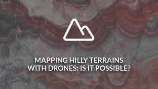 Mapping Hilly Terrains with Drones: Is it Possible?