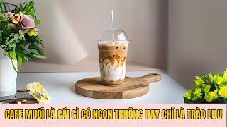 Cà phê muối là gì -Thực sự ngon hay chỉ là một trào lưu?