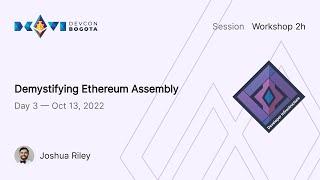 Demystifying Ethereum Assembly by Joshua Riley | Devcon Bogotá