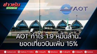 AOT กำไร 1.9 หมื่นล้าน..ยอดเที่ยวบินเพิ่ม 15%