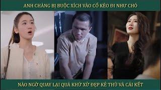 Anh chàng bị buộc xích vào cổ kéo đi như chó, nào ngờ quay lại quá khứ xử đẹp kẻ thù và cái kết