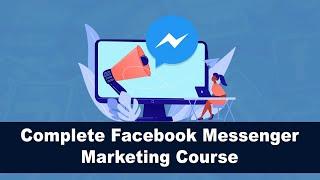 Complete Facebook Messenger Marketing Course