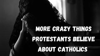 More Crazy Things Protestants Believe About Catholics