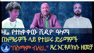 ዛሬ የተለቀቀው ቪዲዮ ዓላማ/ በአማራዎች ላይ የተሰሩ ድራማዎች/ ጸረ ኦርቶዶክሱ ዘመቻ/ በስማም ብለህ…/ ፋኖ ንጹሐንን ቀርቶ ምርኮኛን በማጥቃት አይታማም