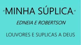 MINHA SÚPLICA   EDNEIA E ROBERTSON