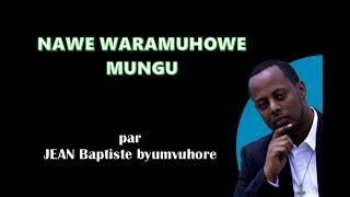 Nawe waramuhowe Mungu by Jean Baptite  Byumvuhore