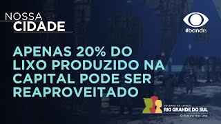 NOSSA CIDADE: Apenas 20% do lixo produzido em Porto Alegre pode ser reaproveitado