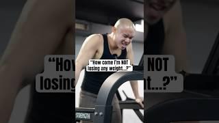 “How come I’m NOT losing any weight…?”