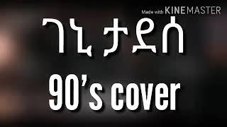 ገኒ ታደሰ የ90ዎቹ ethiopian 90's cover song by geni tadesse